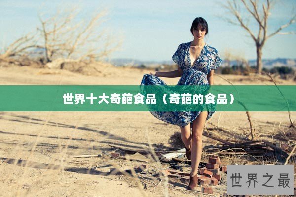 世界十大奇葩食品（奇葩的食品）