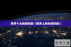 世界十大科技创新（世界上的科技创新）