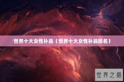 世界十大女性补品（世界十大女性补品排名）