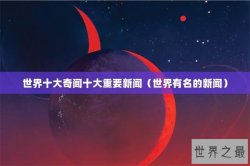 世界十大奇闻十大重要新闻（世界有名的新闻）