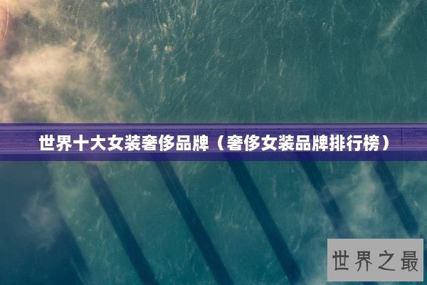 世界十大女装奢侈品牌（奢侈女装品牌排行榜）