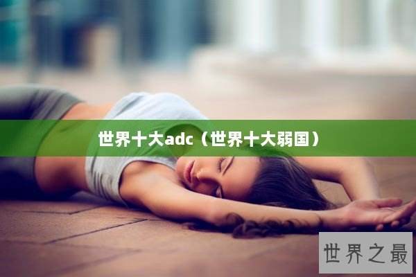 世界十大adc（世界十大弱国）