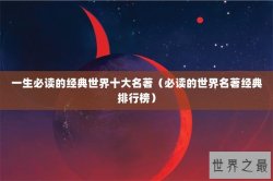 一生必读的经典世界十大名著（必读的世界名著经典排行榜）