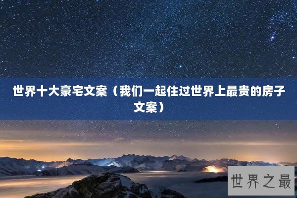 世界十大豪宅文案（我们一起住过世界上最贵的房子文案）