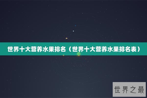 世界十大营养水果排名（世界十大营养水果排名表）