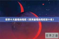 世界十大最毒的毒蛇（世界最毒的毒蛇前十名）