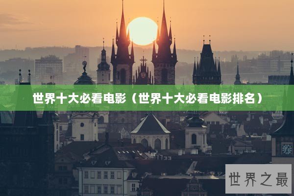 世界十大必看电影（世界十大必看电影排名）