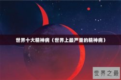 世界十大精神病（世界上最严重的精神病）