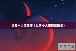 世界十大蛋糕店（世界十大蛋糕店排名）