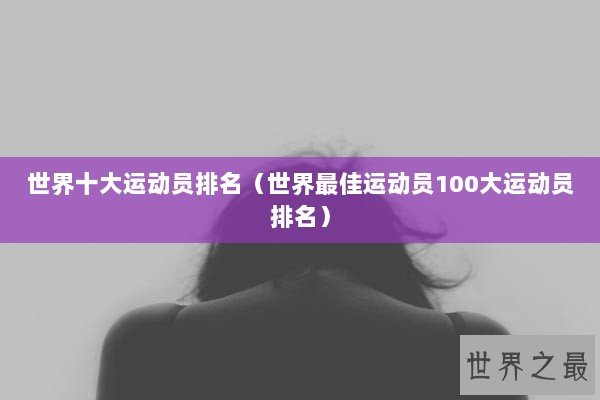 世界十大运动员排名（世界最佳运动员100大运动员排名）