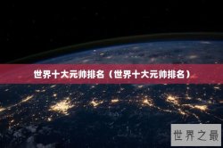 世界十大元帅排名（世界十大元帅排名）