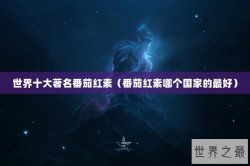 世界十大著名番茄红素（番茄红素哪个国家的最好）