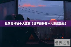 世界最神秘十大家族（世界最神秘十大家族是谁）