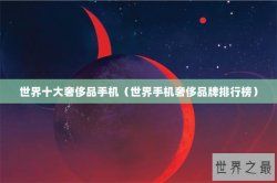 世界十大奢侈品手机（世界手机奢侈品牌排行榜）