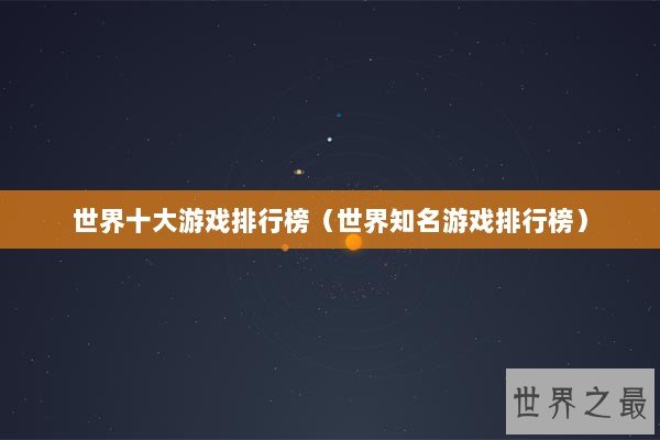 世界十大游戏排行榜（世界知名游戏排行榜）