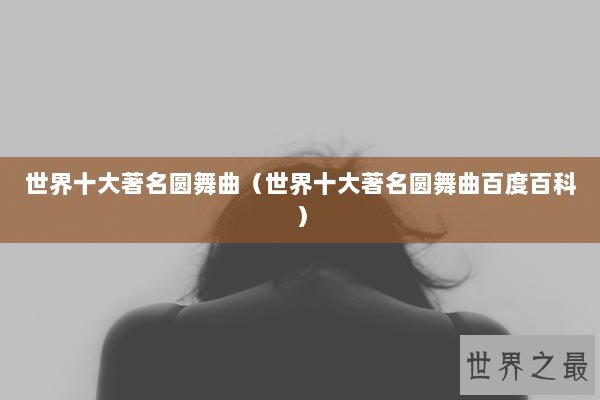 世界十大著名圆舞曲（世界十大著名圆舞曲百度百科）