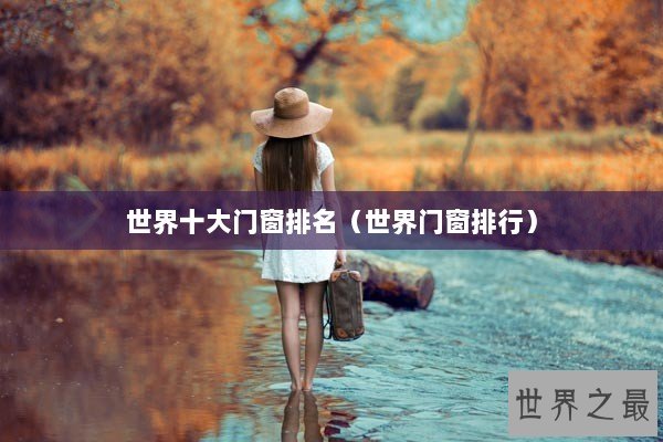 世界十大门窗排名（世界门窗排行）