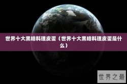 世界十大黑暗料理皮蛋（世界十大黑暗料理皮蛋是什么）