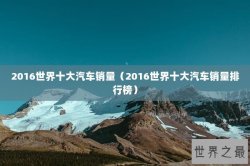 2016世界十大汽车销量（2016世界十大汽车销量排行榜）