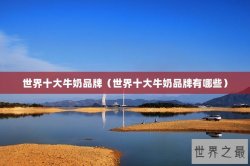 世界十大牛奶品牌（世界十大牛奶品牌有哪些）