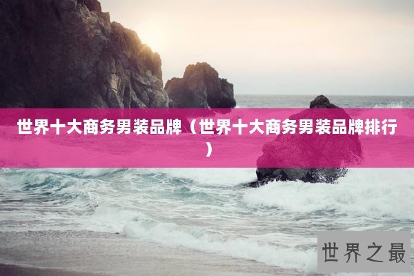 世界十大商务男装品牌（世界十大商务男装品牌排行）