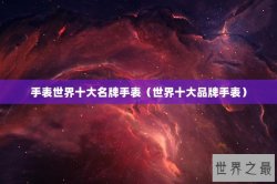 手表世界十大名牌手表（世界十大品牌手表）