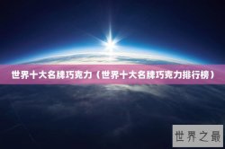 世界十大名牌巧克力（世界十大名牌巧克力排行榜）