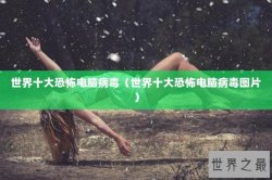 世界十大恐怖电脑病毒（世界十大恐怖电脑病毒图片）