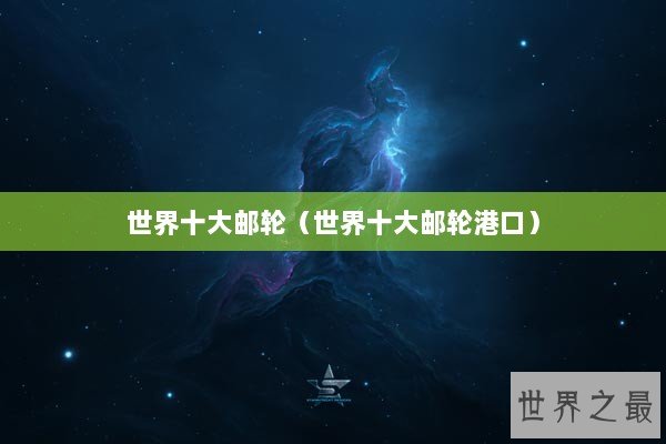 世界十大邮轮（世界十大邮轮港口）