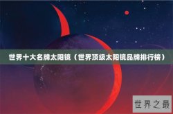 世界十大名牌太阳镜（世界顶级太阳镜品牌排行榜）