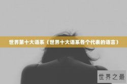 世界第十大语系（世界十大语系各个代表的语言）