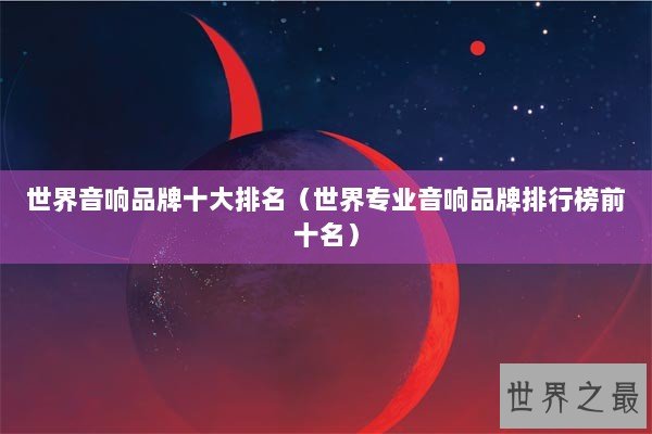 世界音响品牌十大排名（世界专业音响品牌排行榜前十名）
