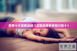 世界十大蛋糕品牌（蛋糕品牌世界排行前十）