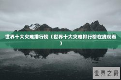 世界十大灾难排行榜（世界十大灾难排行榜在线观看）