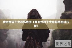 我的世界十大恐怖地图（我的世界十大恐怖地图排行榜）