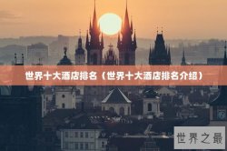 世界十大酒店排名（世界十大酒店排名介绍）