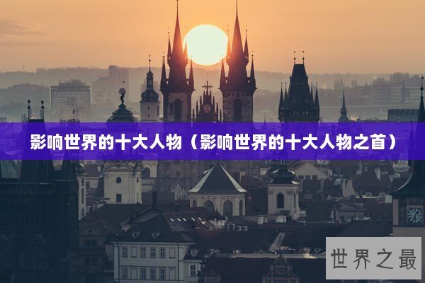 影响世界的十大人物（影响世界的十大人物之首）