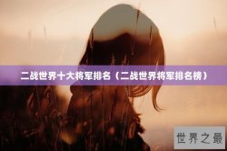 二战世界十大将军排名（二战世界将军排名榜）