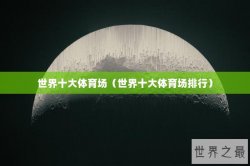 世界十大体育场（世界十大体育场排行）