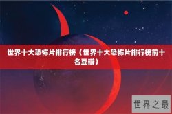 世界十大恐怖片排行榜（世界十大恐怖片排行榜前十名豆瓣）