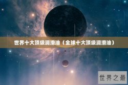 世界十大顶级润滑油（全球十大顶级润滑油）