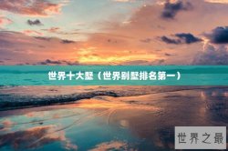 世界十大墅（世界别墅排名第一）