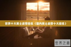 世界十大男士皮带排名（国内男士皮带十大排名）