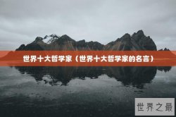 世界十大哲学家（世界十大哲学家的名言）