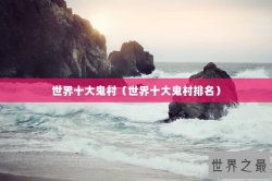 世界十大鬼村（世界十大鬼村排名）