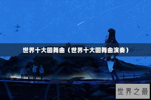 世界十大圆舞曲（世界十大圆舞曲演奏）