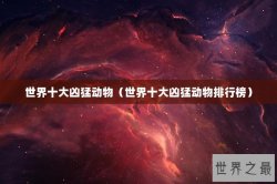 世界十大凶猛动物（世界十大凶猛动物排行榜）