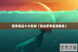 世界足坛十大名帅（足坛世界名帅排名）