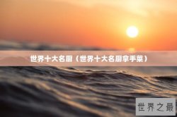 世界十大名厨（世界十大名厨拿手菜）