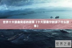 世界十大禁曲背后的故事（十大禁曲分别讲了什么故事）